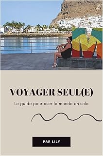 Voyager Seul : Le Guide Ultime pour S’épanouir, Oser l’Aventure et Voyager en Solo sans Stress: 80 pages d’astuces concrètes, mini-coaching, quiz ... votre premier voyage solo en toute confiance